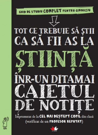 Cărţi didactice/ştiinţe - Tot ce trebuie să știi ca să fii as la Știință într-un ditamai caietul de notițe