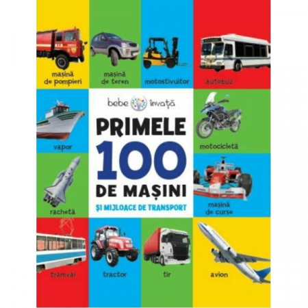 Bebe învaţă - Bebe învață. Primele 100 de mașini și mijloace de transport
