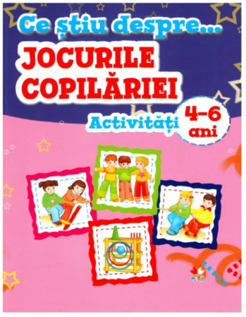CĂRȚI - Ce știu despre... Jocurile copilăriei. Activități 4-6 ani