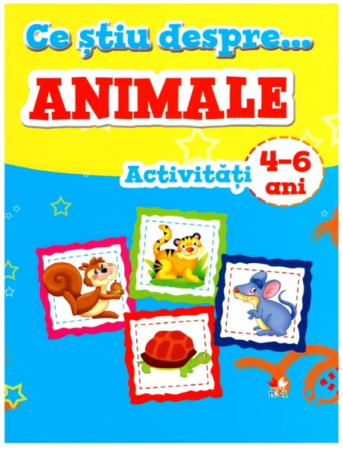 CĂRȚI - Ce știu despre...Animale. Activități 4-6 ani
