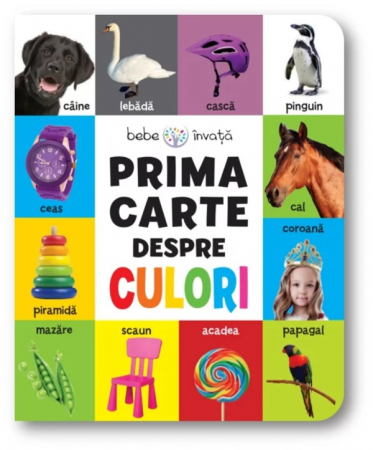 Bebe învaţă - Prima carte despre culori. Bebe invata