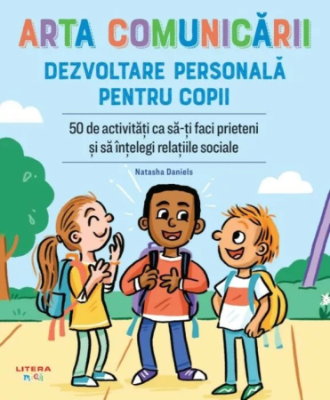 Dezvoltare emoţională - Arta comunicarii. Dezvoltare personala pentru copii. 50 de activitati ca sa-ti faci prieteni si sa intelegi relatiile sociale