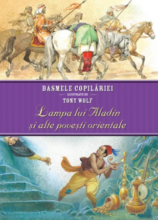 CĂRȚI - Basmele copilăriei ilustrate de Tony Wolf. Lampa lui Aladin și alte povești orientale