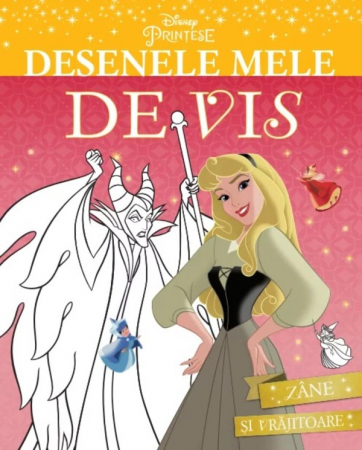 Cărţi de colorat - Disney. Prințese. Desenele mele de vis. Zâne și vrăjitoare