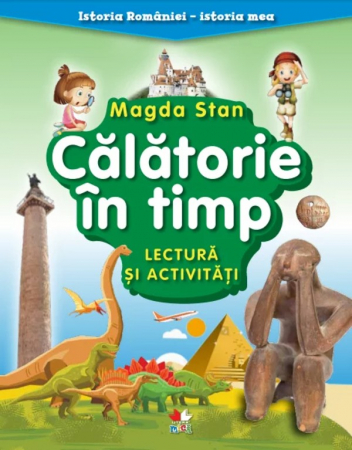 Enciclopedii/Cultură generală - Istoria României - istoria mea. Călătorie în timp. Lectură și activități