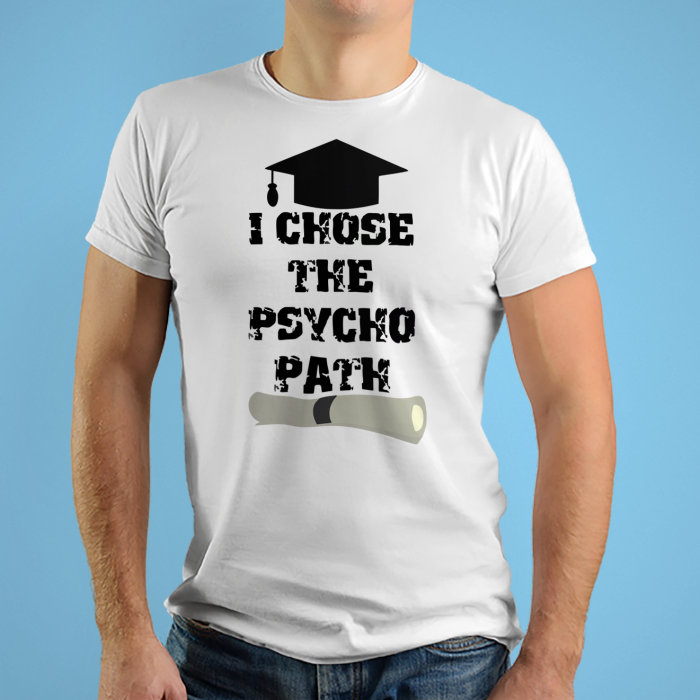 Tricouri personalizate cu mesaj I chose the psycho path [2]