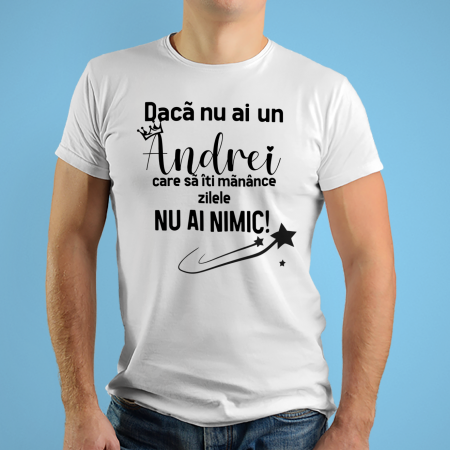 Tricouri personalizate - Tricouri personalizate cu mesaj Daca nu ai un Andrei