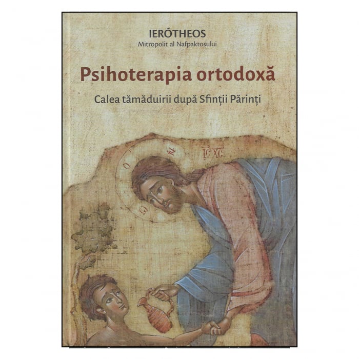 Psihoterapia ortodoxă. Calea tămăduirii după Sfinții Părinți [1]