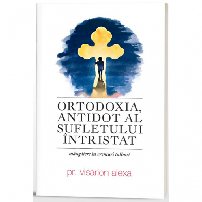 Ortodoxia, antidot al sufletului întristat. Mângâiere în vremuri tulburi [1]
