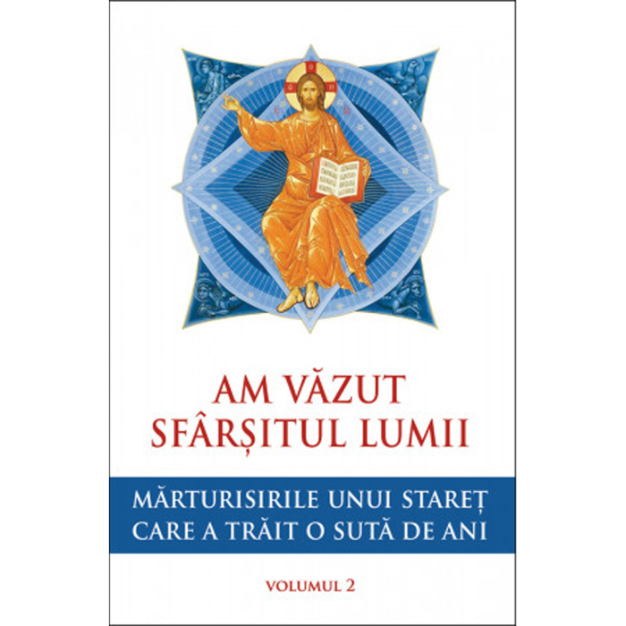 Am văzut sfârșitul lumii. Mărturisirile unui stareț care a trăit o sută de ani - vol. 2 [1]