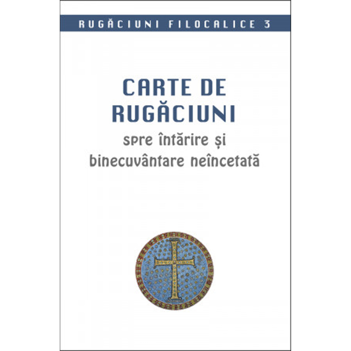 Carte de rugăciuni spre întărire și binecuvântare neîncetată. Rugăciuni filocalice 3 [1]