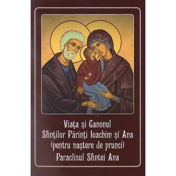 Viaţa şi Canonul Sfinţilor Părinţi Ioachim şi Ana (pentru naştere de prunci). Paraclisul Sfintei Ana [1]