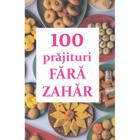 Medicină / Sănătate / Nutriție - 100 prăjituri fără zahăr