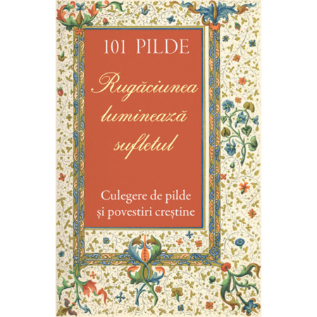 Noutăți - 101 pilde. Rugăciunea luminează sufletul. Culegere de pilde și povestiri creștine