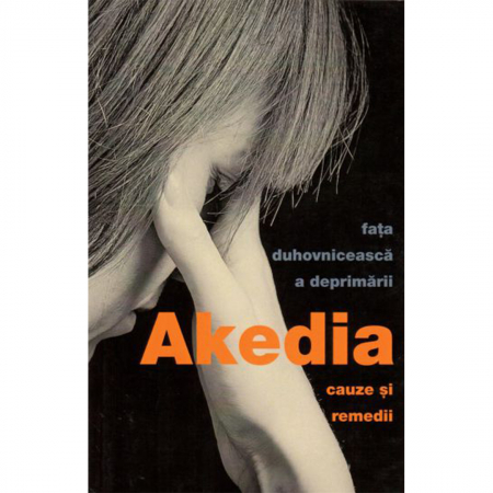 Religie / Teologie - Akedia, fața duhovnicească a deprimării. Cauze și remedii 