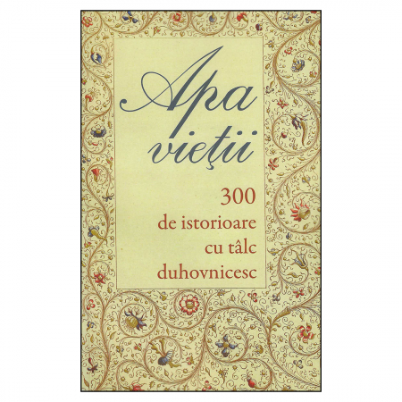 Religie / Teologie - Apa vieţii. 300 de istorioare cu tâlc duhovnicesc