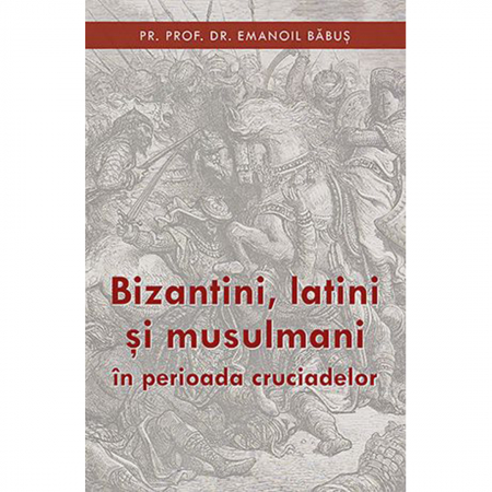 Religie / Teologie - Bizantini, latini și musulmani în perioada cruciadelor 