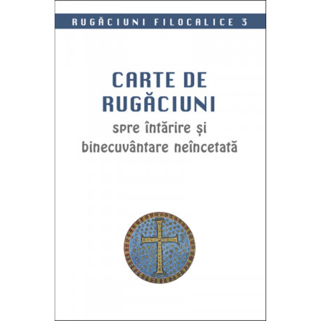 Noutăți - Carte de rugăciuni spre întărire și binecuvântare neîncetată. Rugăciuni filocalice 3