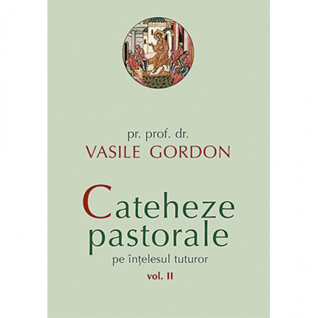 Religie / Teologie - Cateheze pastorale pe înțelesul tuturor. vol. II 