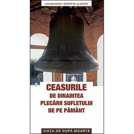 Religie / Teologie - Ceasurile de dinaintea plecării sufletului de pe pământ. Viaţa de după moarte 