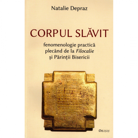 Religie / Teologie - Corpul slăvit. Fenomenologie practică plecând de la Filocalie și Părinții Bisericii