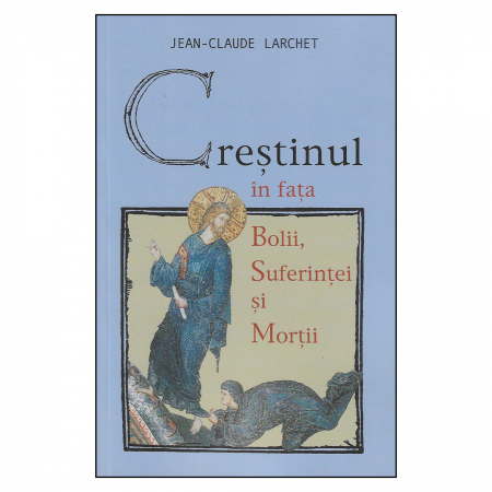 Religie / Teologie - Creștinul în fața bolii, suferinței și morții