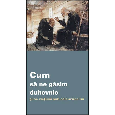 Religie / Teologie - Cum să ne găsim duhovnic și să viețuim sub călăuzirea lui