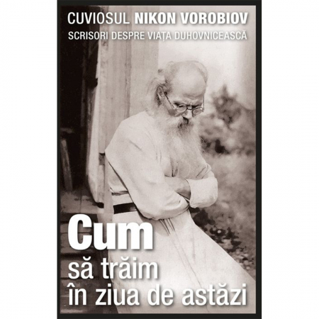 Religie / Teologie - Cum să trăim în ziua de astăzi. Scrisori despre viaţa duhovnicească