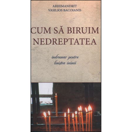 Religie / Teologie - Cum sa biruim nedreptatea. Îndrumar pentru liniștea inimii