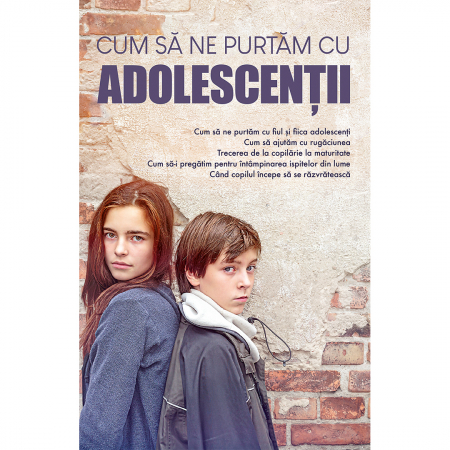 Creșterea copilului - Cum să ne purtăm cu adolescenții