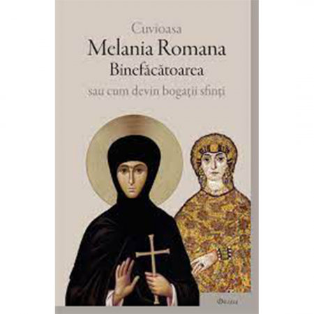 Religie / Teologie - Cuvioasa Melania Romana Binefăcătoarea sau cum devin bogaţii sfinţi 