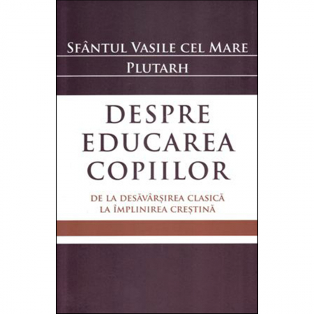 Religie / Teologie - Despre educarea copiilor. De la desăvârșirea clasică la împlinirea creștină 