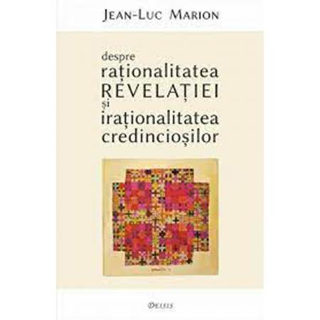 Religie / Teologie - Despre raţionalitatea Revelaţiei şi iraţionalitatea credincioşilor 