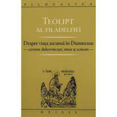 Religie / Teologie - Despre viaţa ascunsă în Dumnezeu - Cuvinte duhovniceşti, imne şi scrisori - Filocalica 