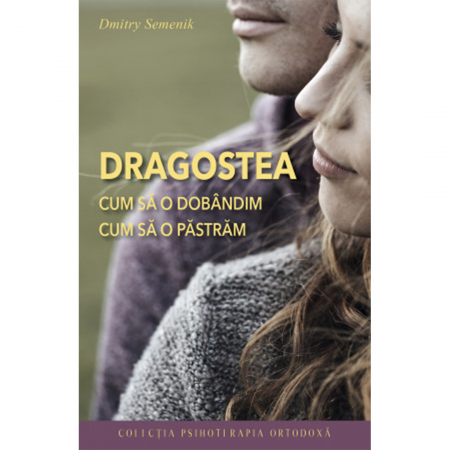 Religie / Teologie - Dragostea - cum să o dobândim, cum să o păstrăm 