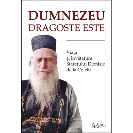 Religie / Teologie - Dumnezeu dragoste este. Viața și învățăturile starețului Dionisie de la Colciu