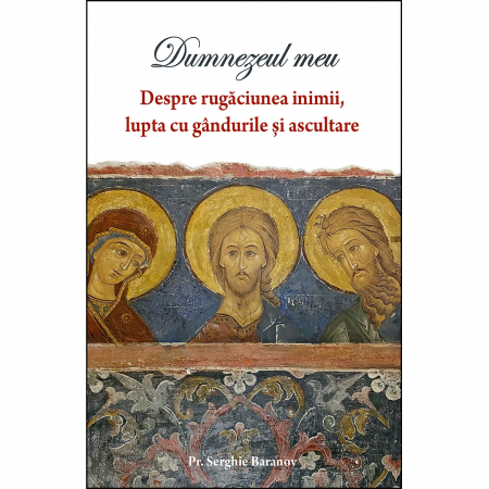 Religie / Teologie - Dumnezeul meu. Despre rugăciunea inimii, lupta cu gândurile și ascultare