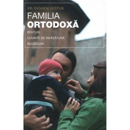 Religie / Teologie - Familia ortodoxă - sfaturi, cuvinte de învățătură, rugăciuni 
