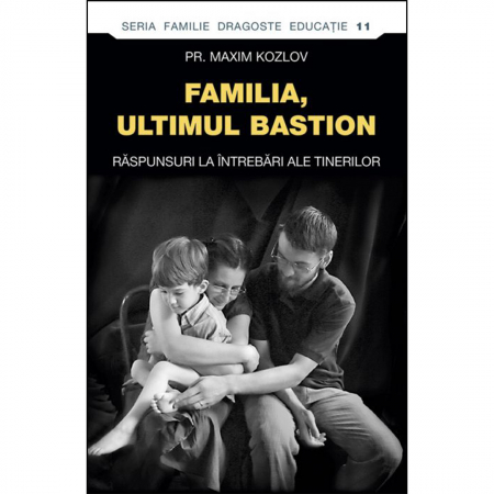 Religie / Teologie - Familia - ultimul bastion. Răspunsuri la întrebări ale tinerilor 