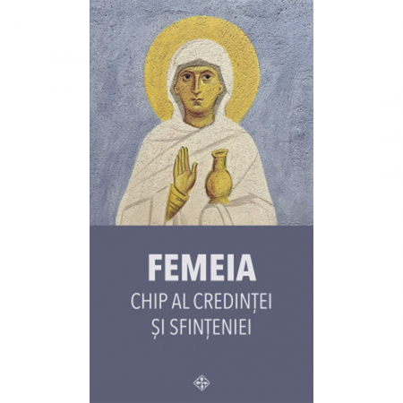 Religie / Teologie - Femeia – chip al credinței și sfințeniei
