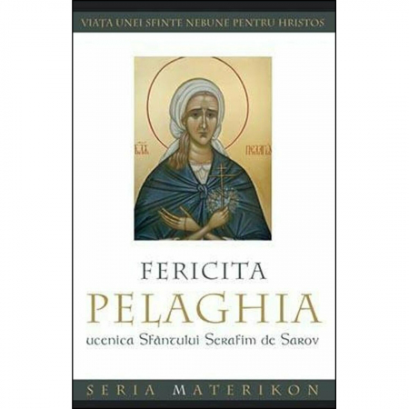 Religie / Teologie - Fericita Pelaghia, ucenica Sfântului Serafim de Sarov. Viaţa unei sfinte nebune pentru Hristos 