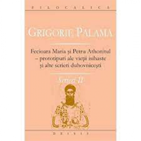 Religie / Teologie - Grigorie Palama - Scrieri II - Fecioara Maria şi Petru Athonitul - FILOCALICA 