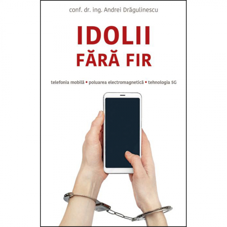 Filosofie - Idolii fără fir. Telefonia mobilă, poluarea electromagnetică, tehnologia 5G