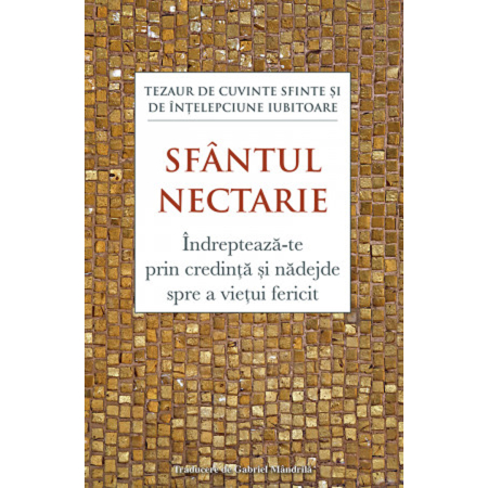 Noutăți - Îndreptează‑te prin credință și nădejde spre a viețui fericit. Tezaur de cuvinte sfinte și de înțelepciune iubitoare