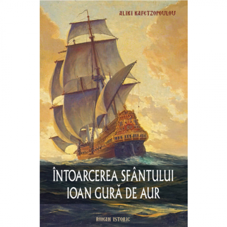 Beletristică - Întoarcerea Sfântului Ioan Gură de Aur - roman istoric