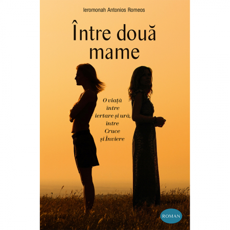Beletristică - Între două mame. O viață între iertare și ură, între Cruce și Înviere