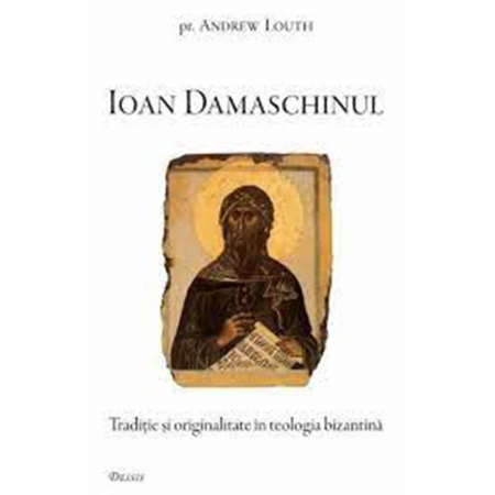 Religie / Teologie - Ioan Damaschinul. Tradiţie şi originalitate în teologia bizantină 