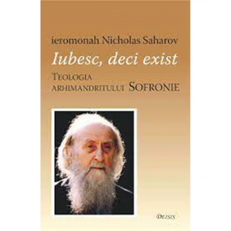 Religie / Teologie - Iubesc, deci exist. Teologia arhimandritului Sofronie 