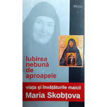 Religie / Teologie - Iubirea nebună de aproapele: viaţa şi învăţăturile maicii Maria Skobtova 