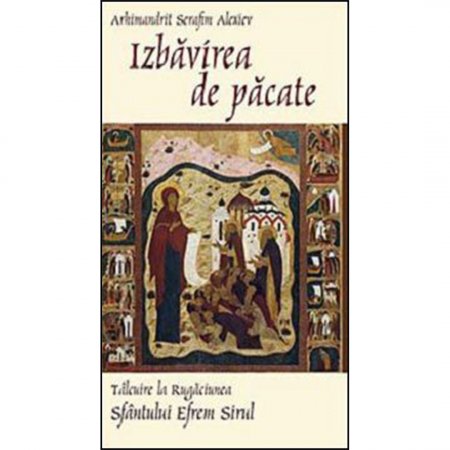 Religie / Teologie - Izbăvirea de păcate. Tâlcuire la Rugăciunea Sfântului Efrem Sirul 